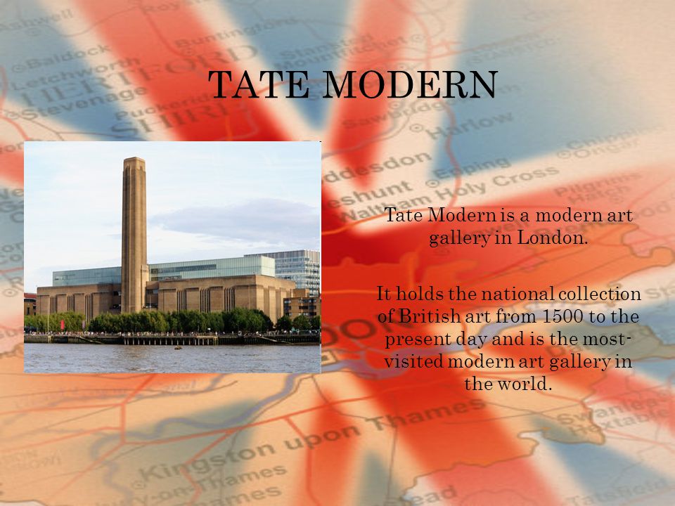 TATE MODERN Tate Modern is a modern art gallery in London.