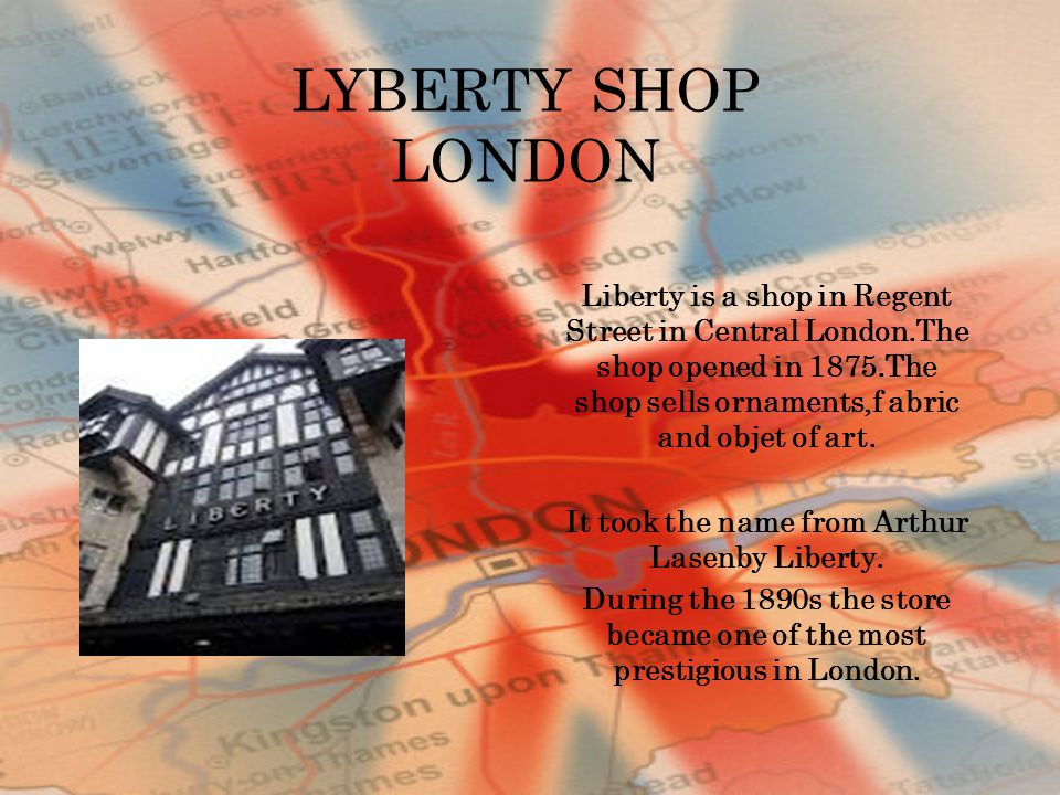 Liberty is a shop in Regent Street in Central London.The shop opened in 1875.The shop sells ornaments,f abric and objet of art.