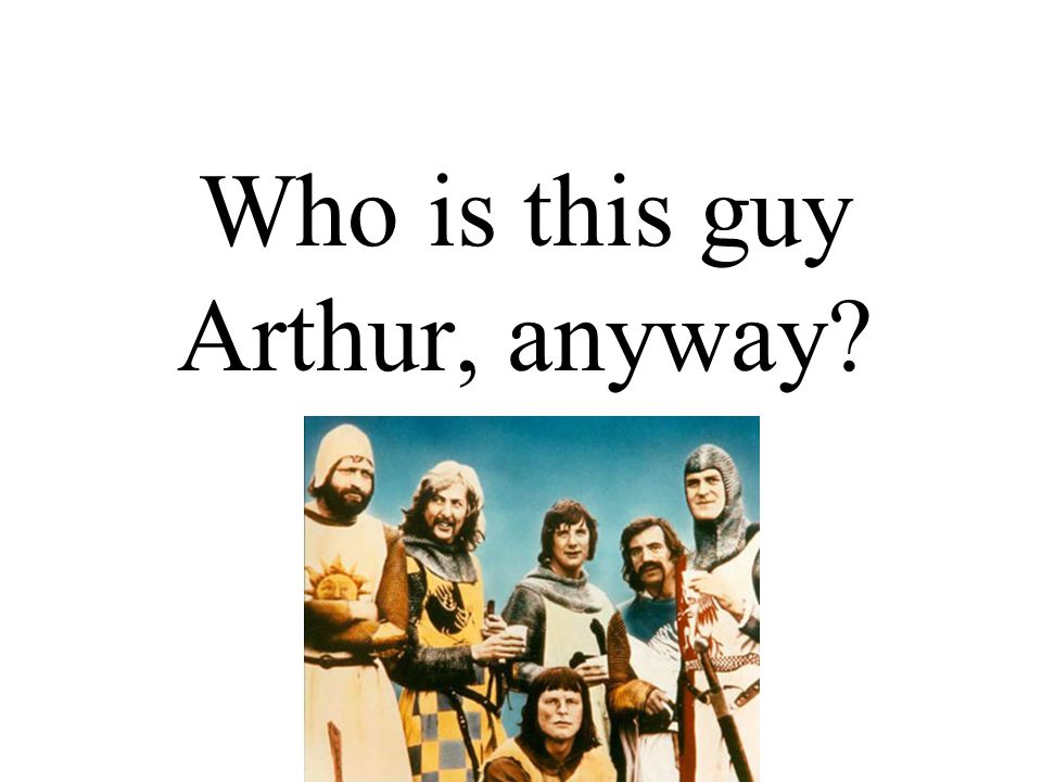 Who is this guy Arthur, anyway