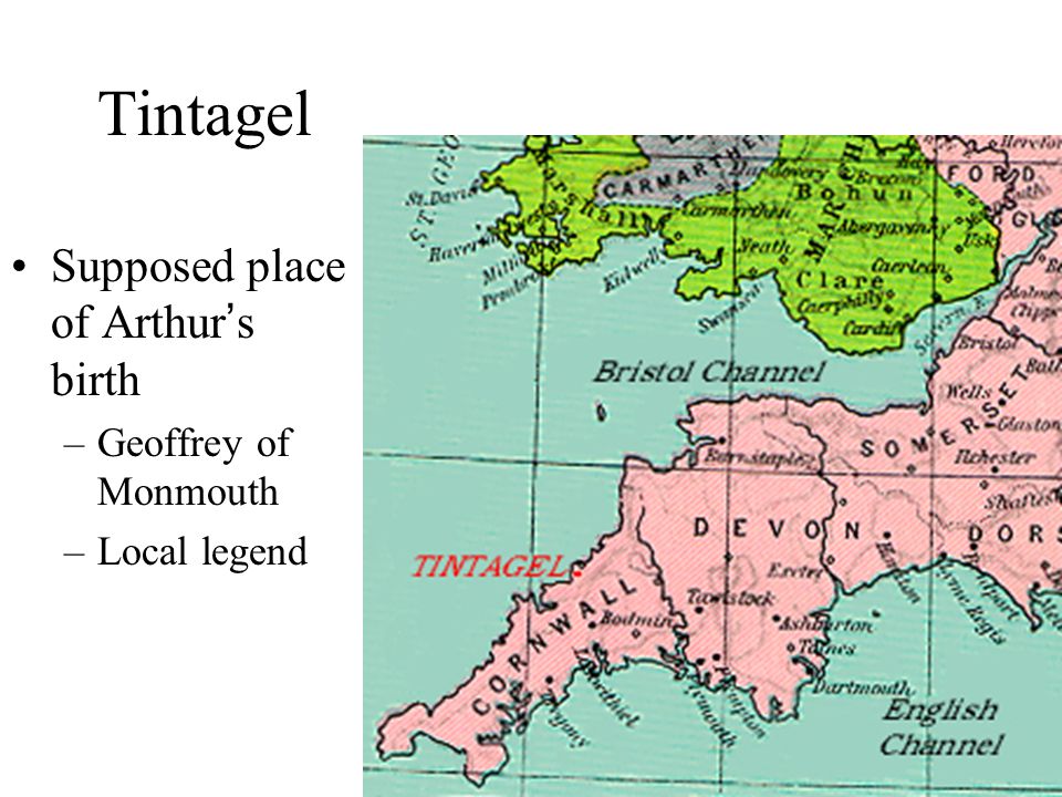 Tintagel Supposed place of Arthur’s birth –Geoffrey of Monmouth –Local legend