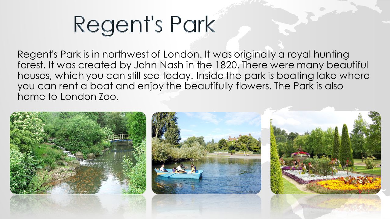 Regent s Park is in northwest of London. It was originally a royal hunting forest.