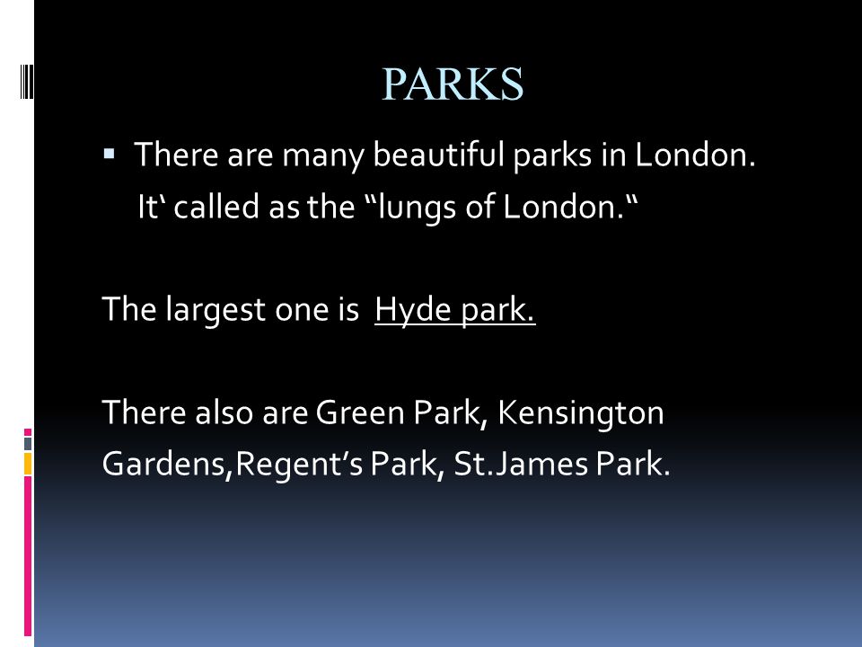 PARKS  There are many beautiful parks in London.