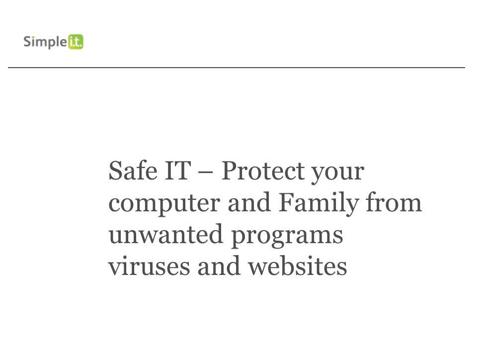 Safe IT – Protect your computer and Family from unwanted programs viruses and websites