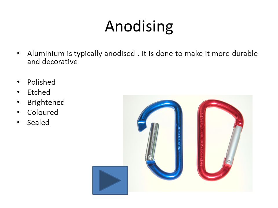Anodising Aluminium is typically anodised.