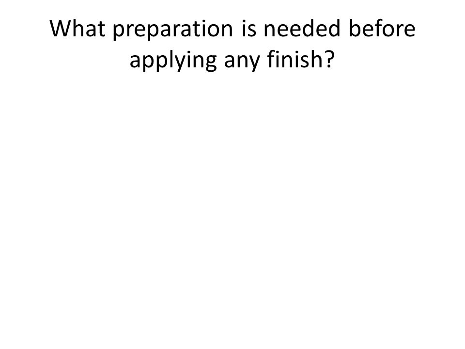 What preparation is needed before applying any finish