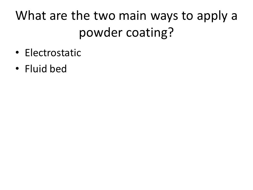 What are the two main ways to apply a powder coating Electrostatic Fluid bed