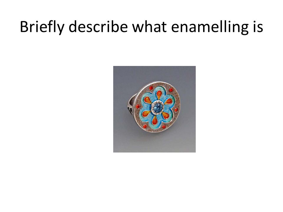Briefly describe what enamelling is