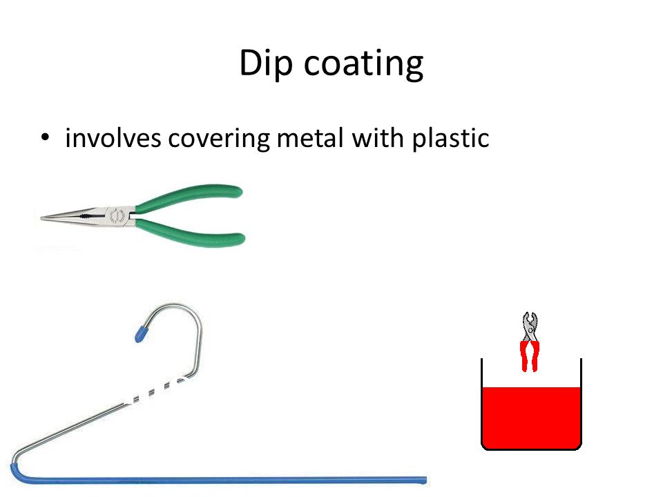 Dip coating involves covering metal with plastic