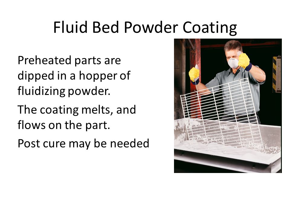 Fluid Bed Powder Coating Preheated parts are dipped in a hopper of fluidizing powder.