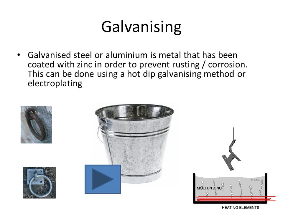 Galvanising Galvanised steel or aluminium is metal that has been coated with zinc in order to prevent rusting / corrosion.