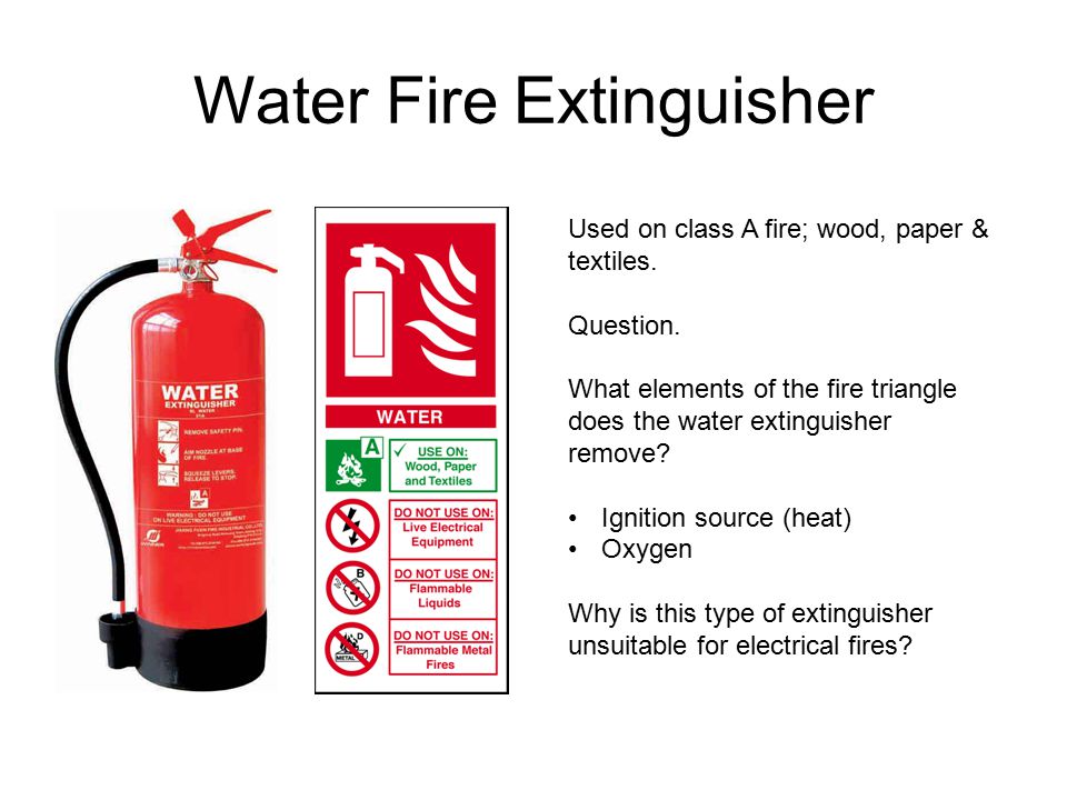 Water Fire Extinguisher Used on class A fire; wood, paper & textiles.