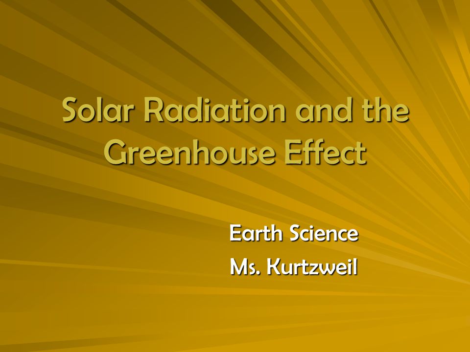 Solar Radiation and the Greenhouse Effect Earth Science Ms. Kurtzweil