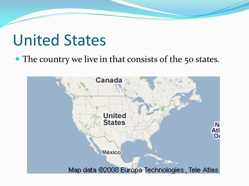 United States The country we live in that consists of the 50 states.