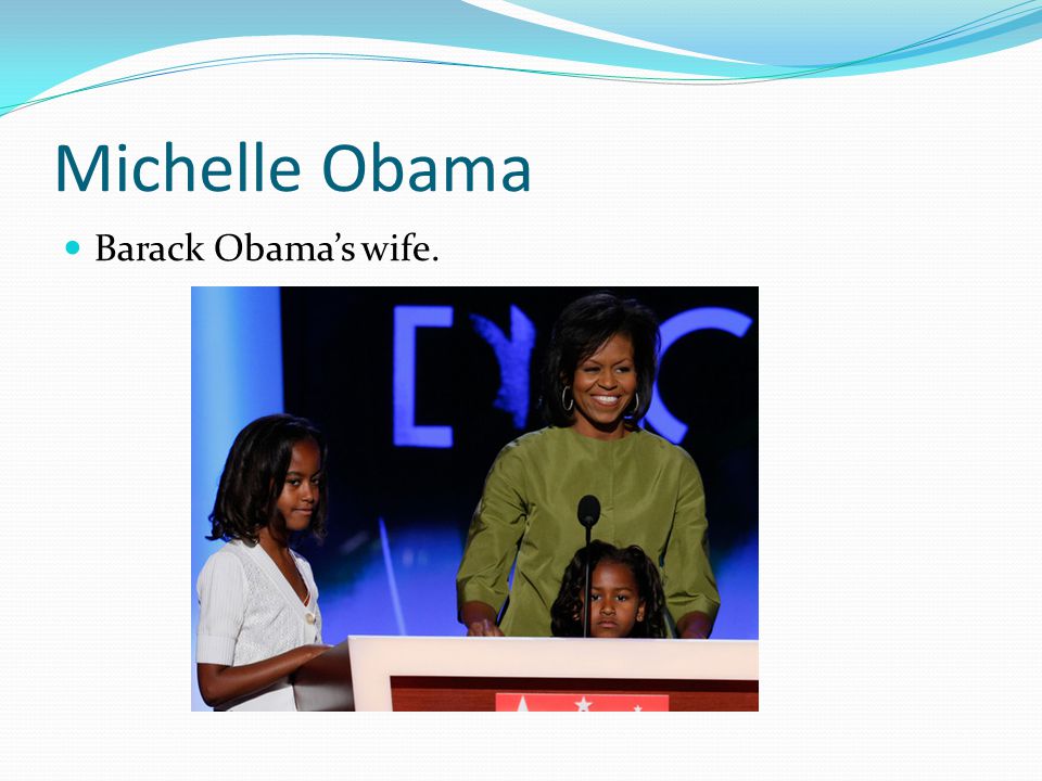 Michelle Obama Barack Obama’s wife.
