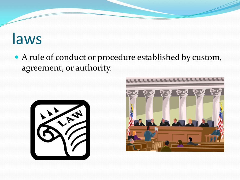 laws A rule of conduct or procedure established by custom, agreement, or authority.