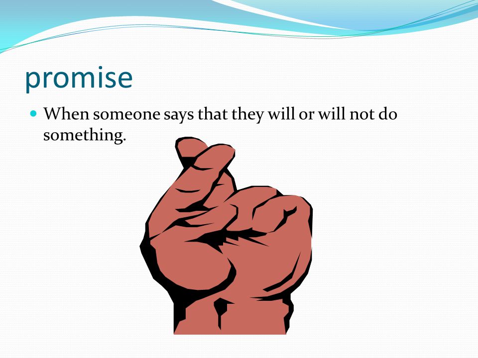 promise When someone says that they will or will not do something.