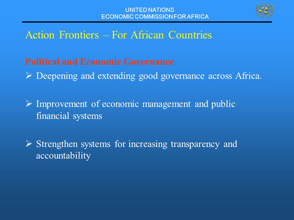 UNITED NATIONS ECONOMIC COMMISSION FOR AFRICA Action Frontiers – For African Countries Political and Economic Governance  Deepening and extending good governance across Africa.