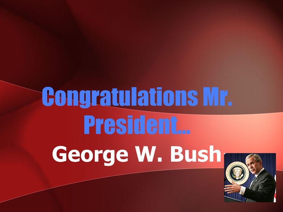 Congratulations Mr. President… George W. Bush