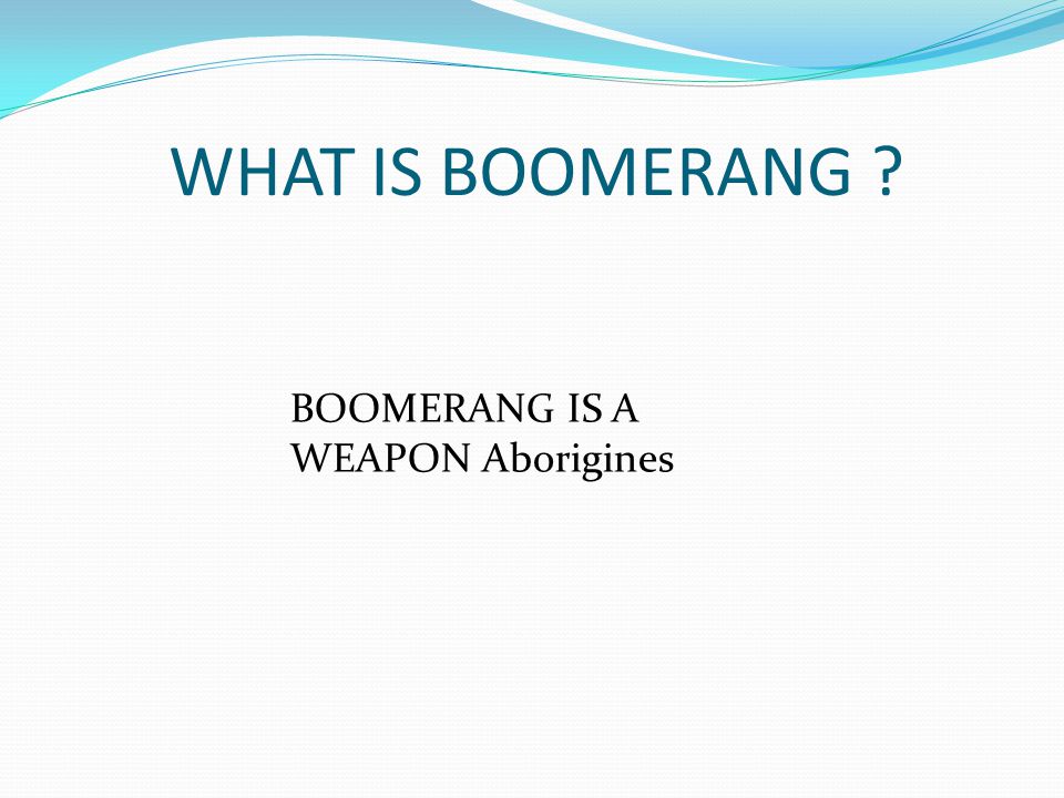 WHAT IS BOOMERANG BOOMERANG IS A WEAPON Aborigines