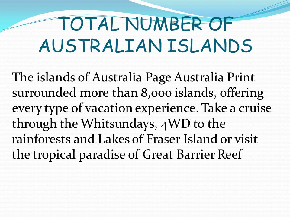 TOTAL NUMBER OF AUSTRALIAN ISLANDS The islands of Australia Page Australia Print surrounded more than 8,000 islands, offering every type of vacation experience.