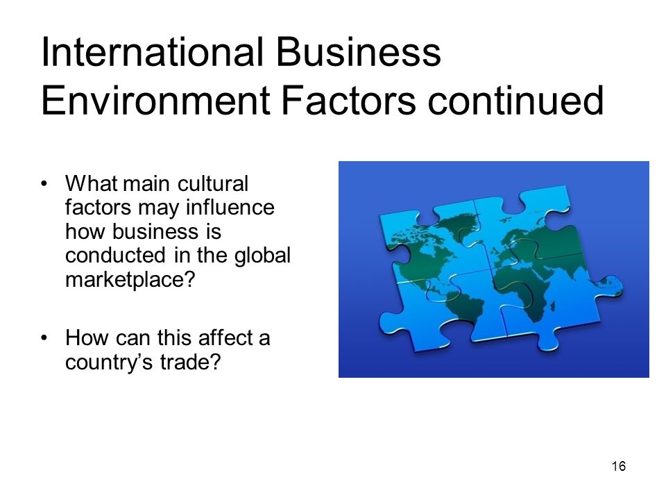 International Business Environment Factors continued What main cultural factors may influence how business is conducted in the global marketplace.