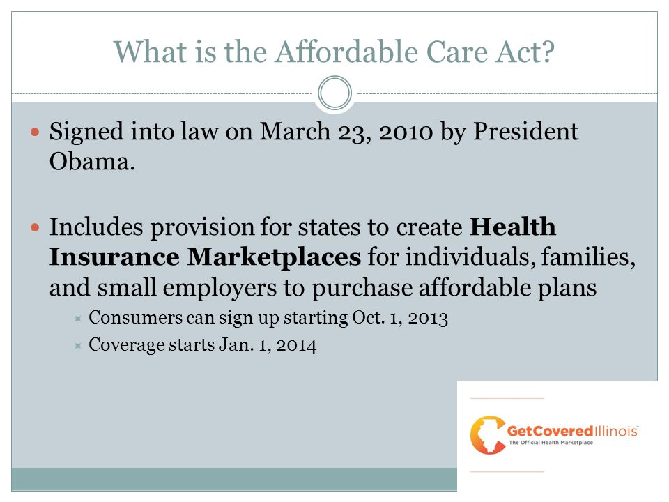 What is the Affordable Care Act. Signed into law on March 23, 2010 by President Obama.