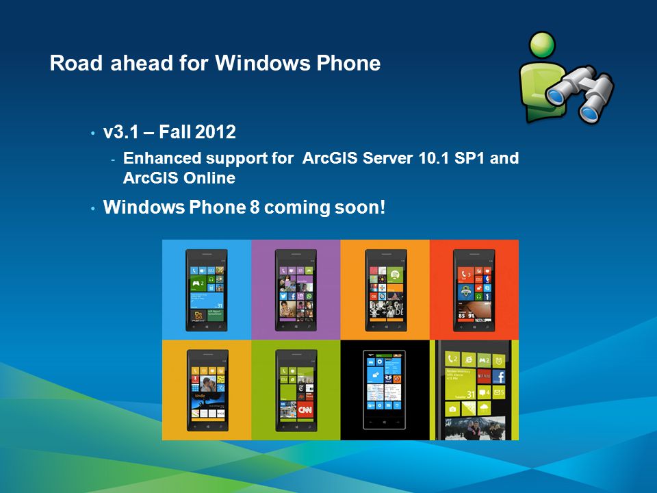 Road ahead for Windows Phone v3.1 – Fall Enhanced support for ArcGIS Server 10.1 SP1 and ArcGIS Online Windows Phone 8 coming soon!