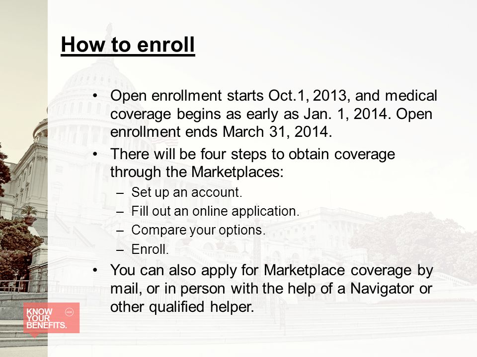 How to enroll Open enrollment starts Oct.1, 2013, and medical coverage begins as early as Jan.