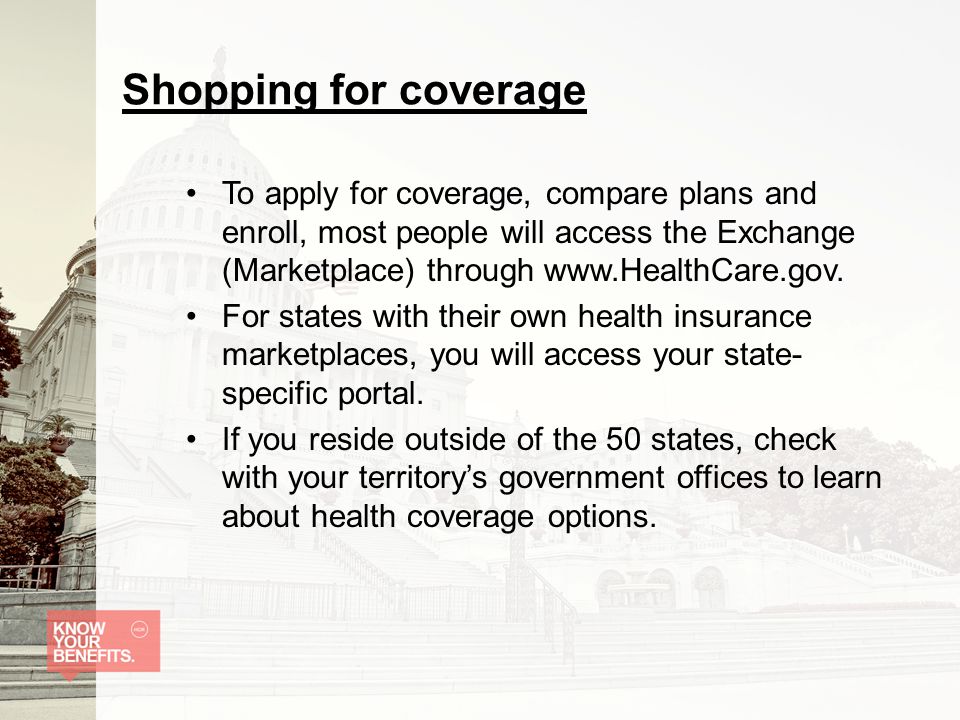 Shopping for coverage To apply for coverage, compare plans and enroll, most people will access the Exchange (Marketplace) through