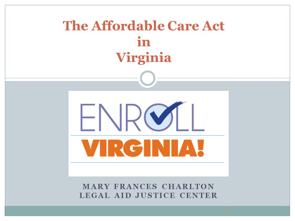 MARY FRANCES CHARLTON LEGAL AID JUSTICE CENTER The Affordable Care Act in Virginia