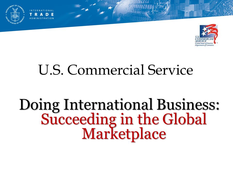 U.S. Commercial Service Doing International Business: Succeeding in the Global Marketplace