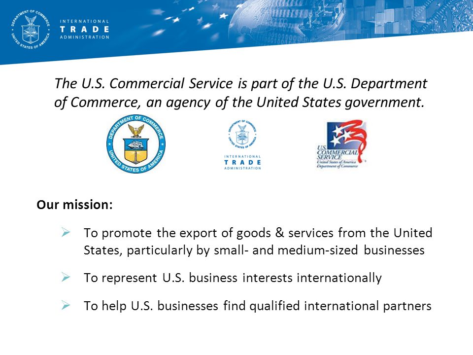 Our mission:  To promote the export of goods & services from the United States, particularly by small- and medium-sized businesses  To represent U.S.