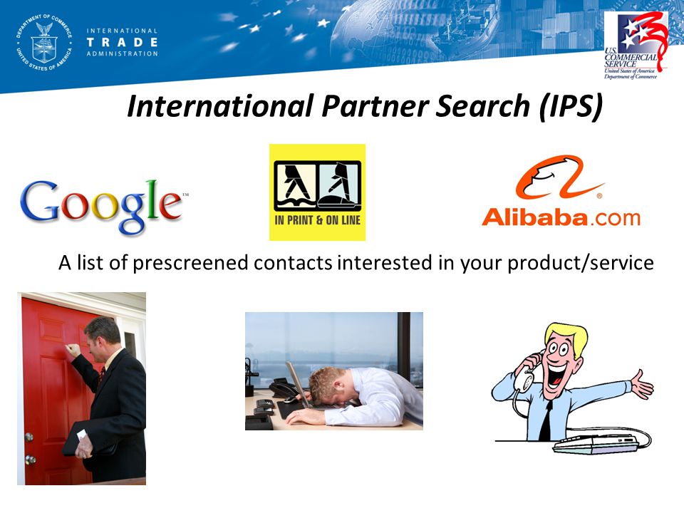 International Partner Search (IPS) A list of prescreened contacts interested in your product/service