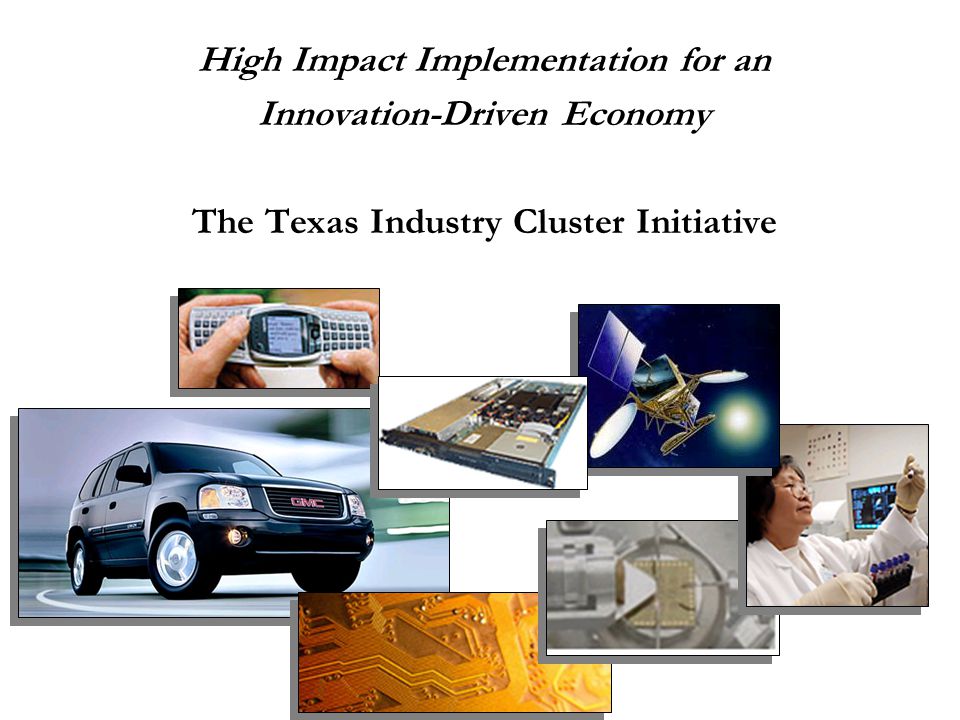 High Impact Implementation for an Innovation-Driven Economy The Texas Industry Cluster Initiative