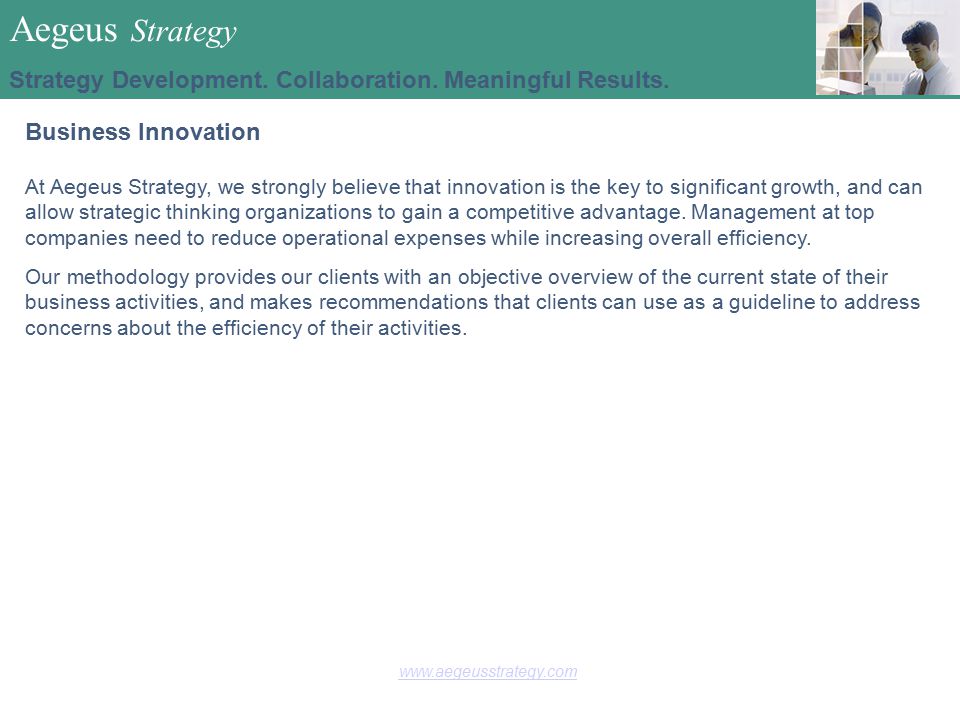 Business Innovation At Aegeus Strategy, we strongly believe that innovation is the key to significant growth, and can allow strategic thinking organizations to gain a competitive advantage.