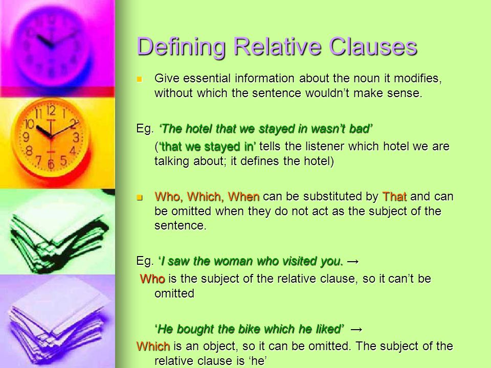 Defining Relative Clauses Give essential information about the noun it modifies, without which the sentence wouldn’t make sense.