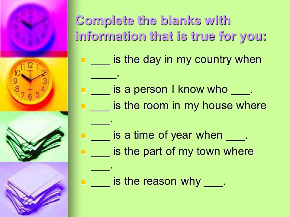 Complete the blanks with information that is true for you: ___ is the day in my country when ____.
