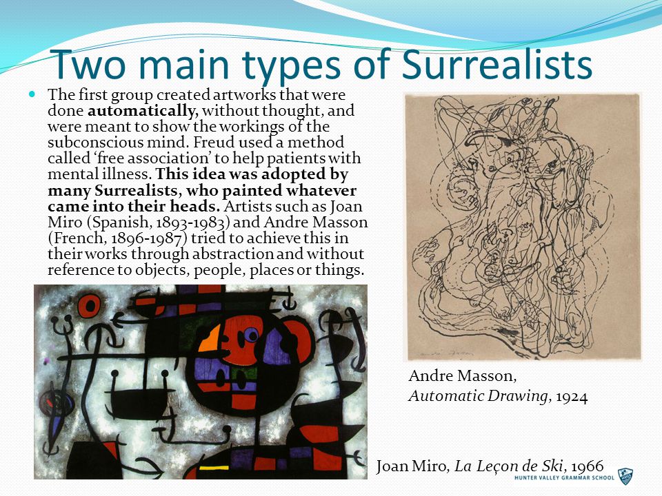 Two main types of Surrealists The first group created artworks that were done automatically, without thought, and were meant to show the workings of the subconscious mind.
