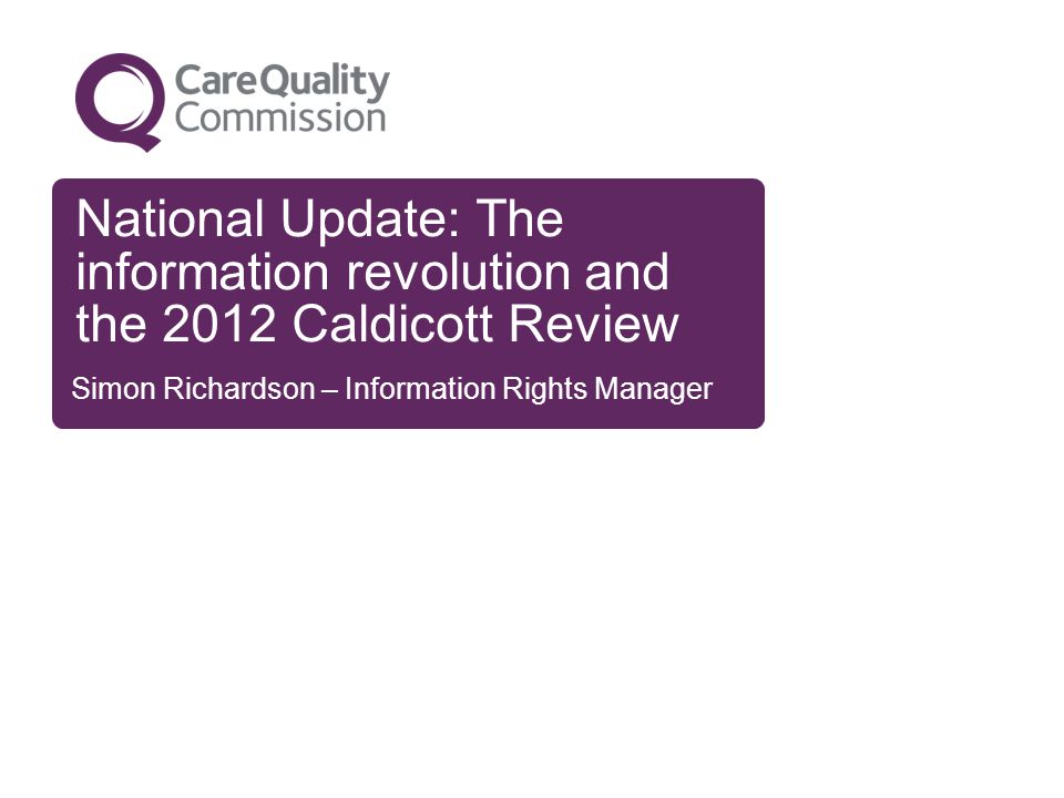 National Update: The information revolution and the 2012 Caldicott Review Simon Richardson – Information Rights Manager