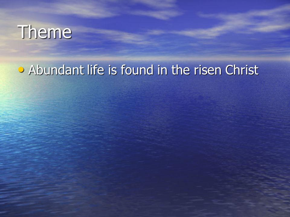 Theme Abundant life is found in the risen Christ Abundant life is found in the risen Christ