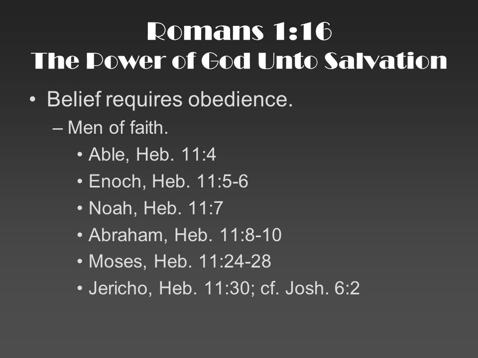 Romans 1:16 The Power of God Unto Salvation Belief requires obedience.