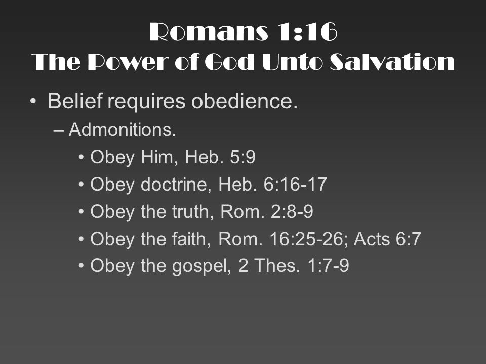 Romans 1:16 The Power of God Unto Salvation Belief requires obedience.
