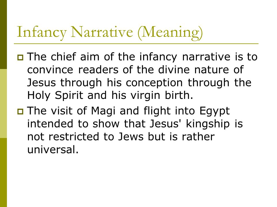 Infancy Narrative (Meaning)  The chief aim of the infancy narrative is to convince readers of the divine nature of Jesus through his conception through the Holy Spirit and his virgin birth.