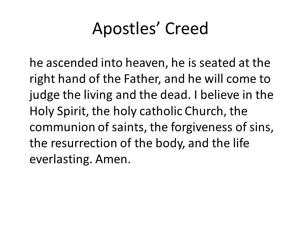 Apostles’ Creed he ascended into heaven, he is seated at the right hand of the Father, and he will come to judge the living and the dead.