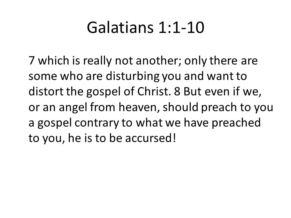 Galatians 1: which is really not another; only there are some who are disturbing you and want to distort the gospel of Christ.