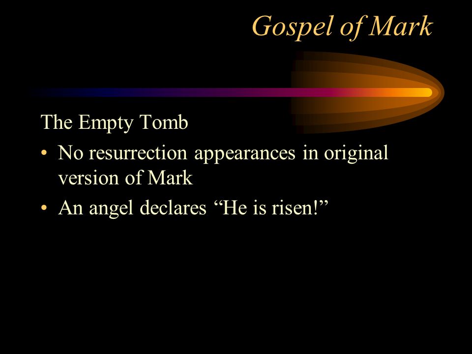 Gospel of Mark The Empty Tomb No resurrection appearances in original version of Mark An angel declares He is risen!