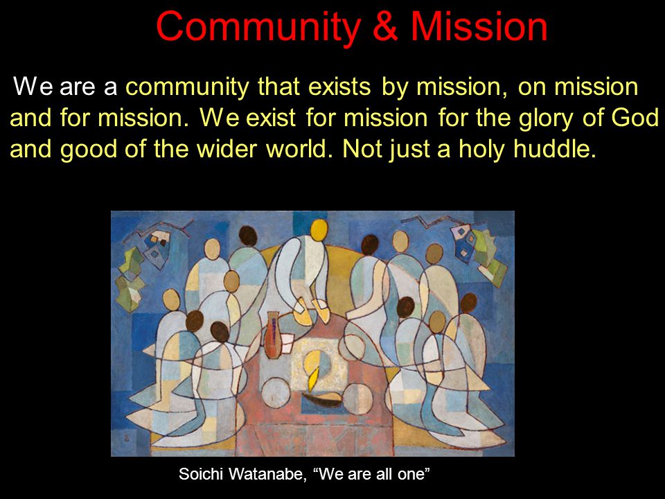 Community & Mission We are a community that exists by mission, on mission and for mission.