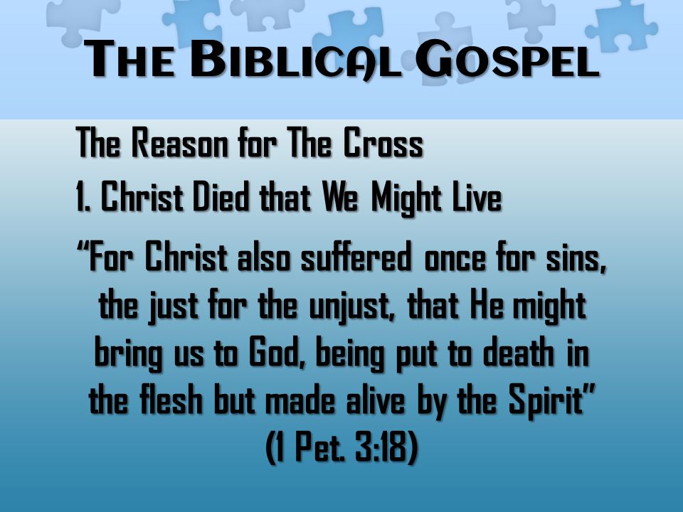 T HE B IBLICAL G OSPEL The Reason for The Cross 1.