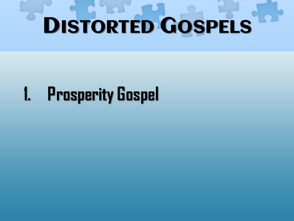 D ISTORTED G OSPELS 1.Prosperity Gospel