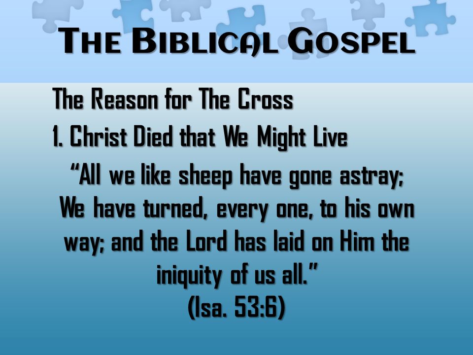 T HE B IBLICAL G OSPEL The Reason for The Cross 1.